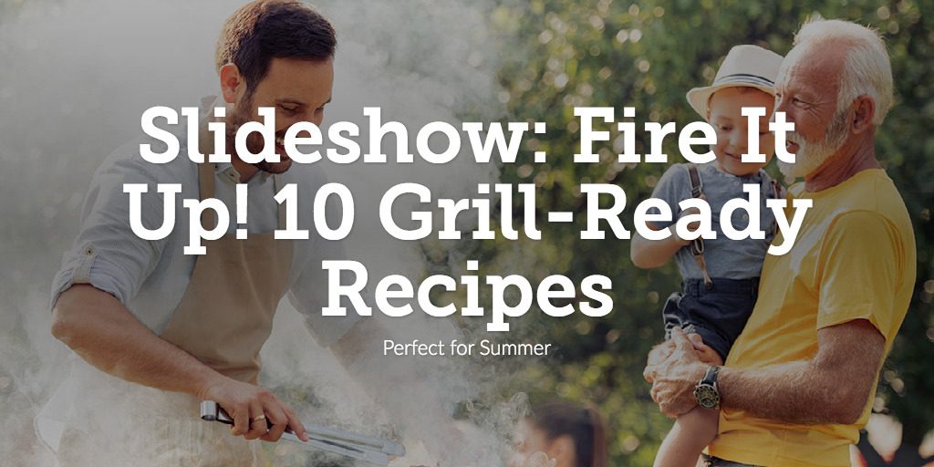 Slideshow: Fire It Up! 10 Grill-Ready Recipes