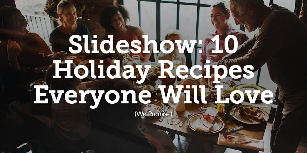 Slideshow: 10 Holiday Recipes Everyone Will Love